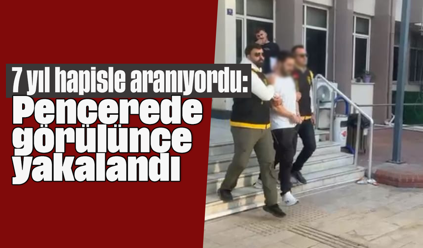 17 yıl hapisle aranıyordu: Pencerede görülünce yakalandı