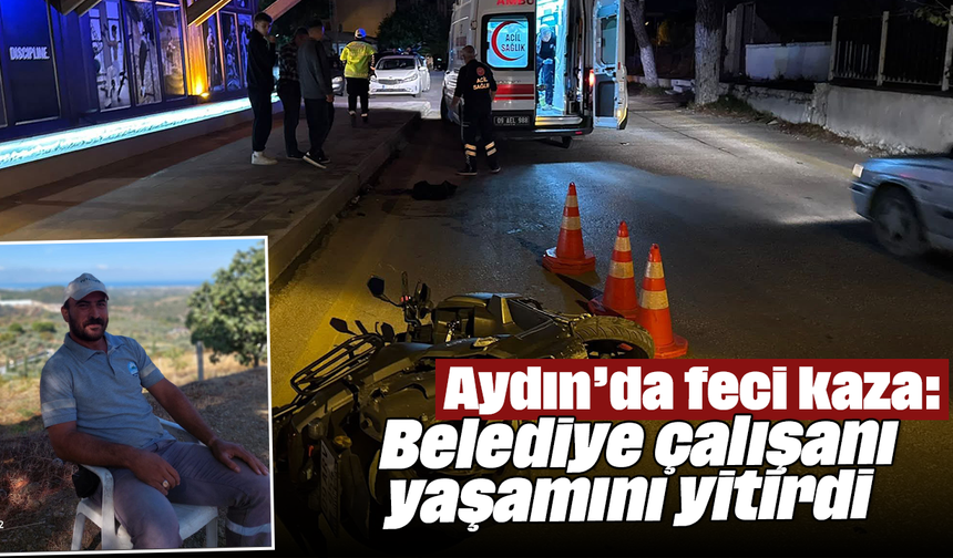 Aydın’da feci kaza: Belediye çalışanı yaşamını yitirdi