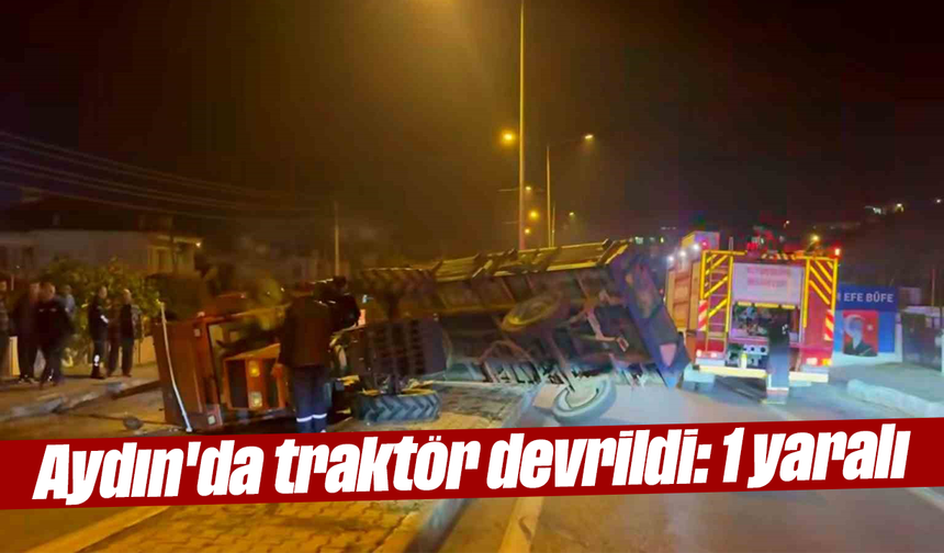 Aydın'da traktör devrildi: 1 yaralı