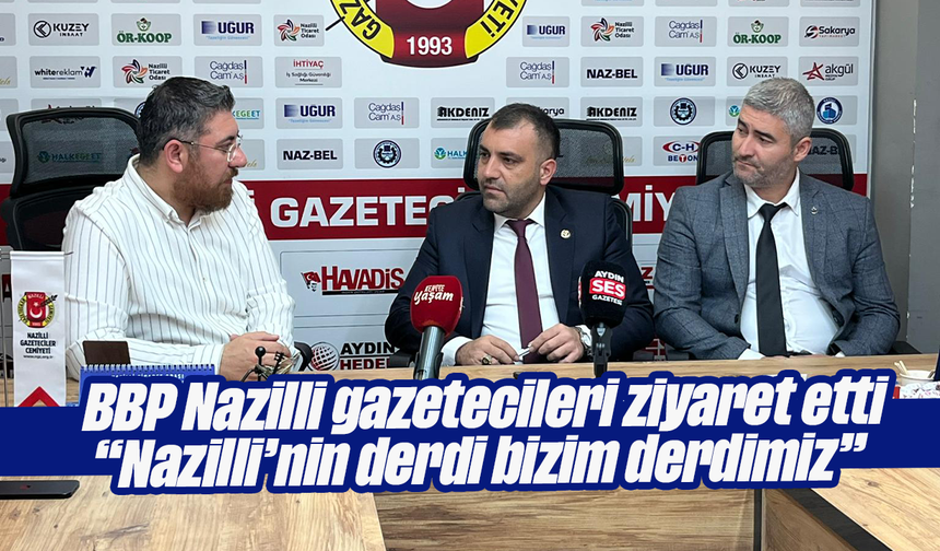 BBP Nazilli gazetecileri ziyaret etti “Nazilli’nin derdi bizim derdimiz”