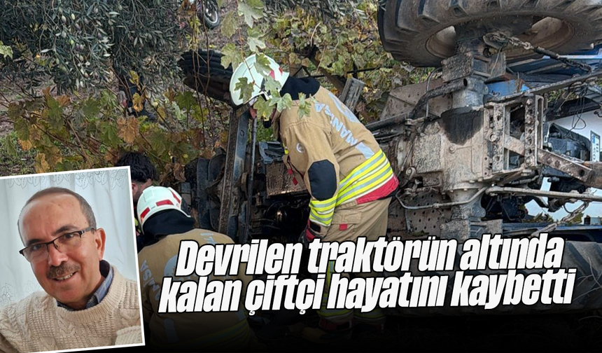 Devrilen traktörün altında kalan çiftçi hayatını kaybetti