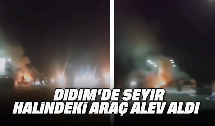 Didim'de, seyir halindeki araç alev aldı