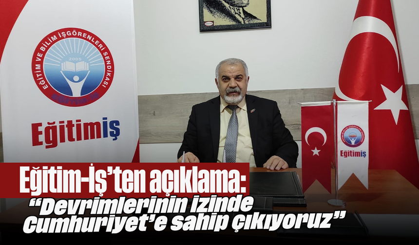 Eğitim-İş’ten açıklama: “Devrimlerinin izinde Cumhuriyet’e sahip çıkıyoruz”