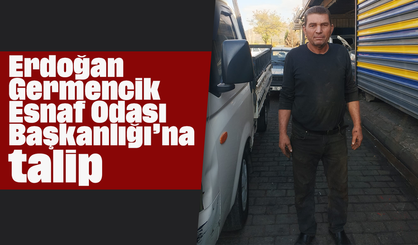 Erdoğan, Germencik Esnaf Odası Başkanlığı’na talip
