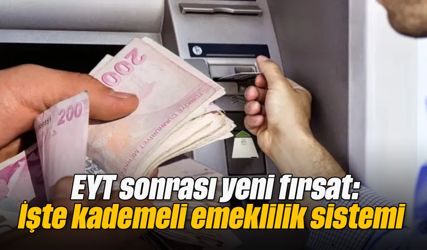 EYT sonrası yeni fırsat: İşte kademeli emeklilik sistemi