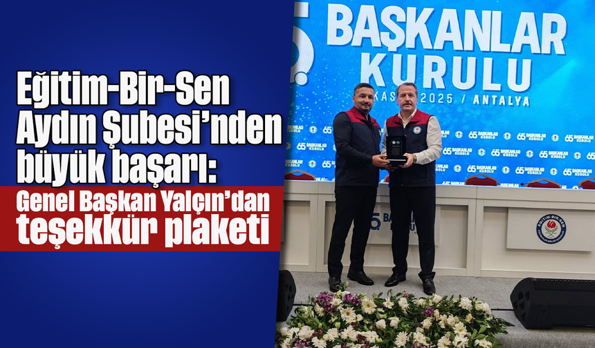 Eğitim-Bir-Sen Aydın Şubesi’nden büyük başarı: Genel Başkan Yalçın’dan teşekkür plaketi