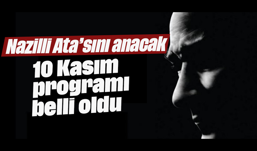 NazilliAta’sını anacak: 10 Kasım programı belli oldu