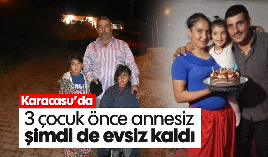 Karacasu'da 3 çocuk önce annesiz, şimdi de evsiz kaldı