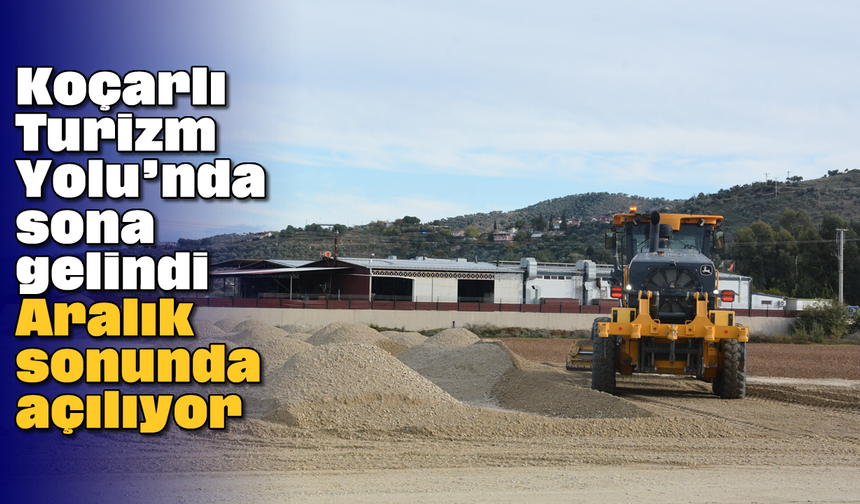 Koçarlı Turizm Yolu’nda sona gelindi: Aralık sonunda açılıyor