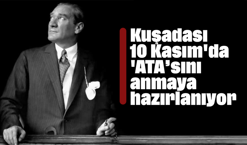 Kuşadası 10 Kasım'da 'ATA’sını anmaya hazırlanıyor