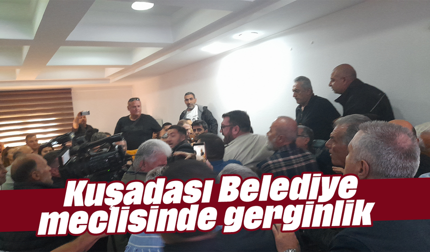 Kuşadası Belediye meclisinde gerginlik