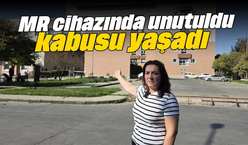 MR cihazında unutuldu, kabusu yaşadı