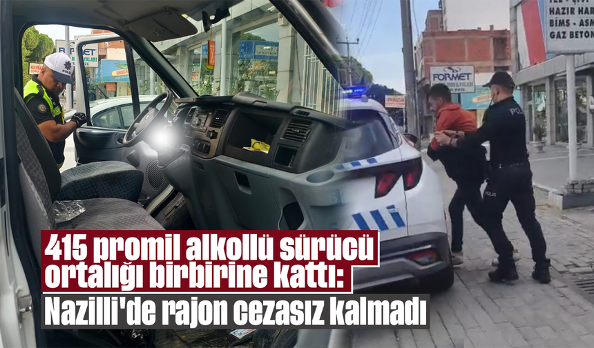 415 promil alkollü sürücü ortalığı birbirine kattı: Nazilli'de racon cezasız kalmadı