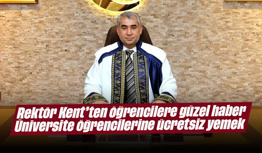 Rektör Kent’ten öğrencilere güzel haber: Üniversite öğrencilerine ücretsiz yemek
