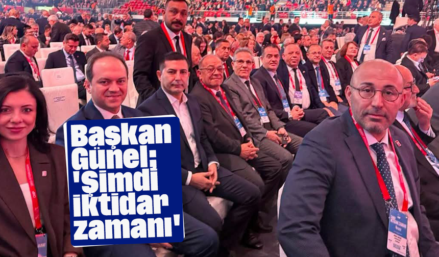 Başkan Günel; ''Şimdi iktidar zamanı''