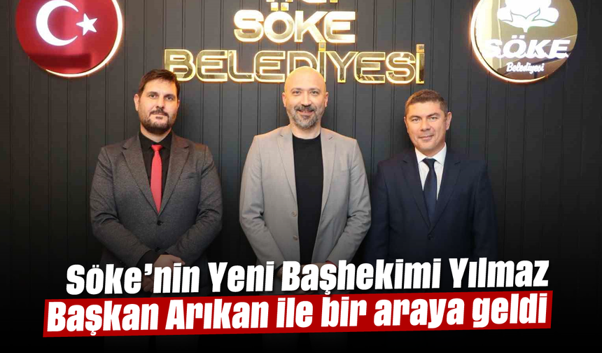Söke’nin Yeni Başhekimi Yılmaz, Başkan Arıkan ile bir araya geldi