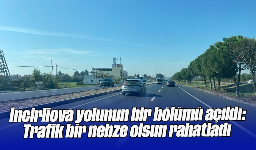 İncirliova yolunun bir bölümü açıldı: Trafik, bir nebze olsun rahatladı