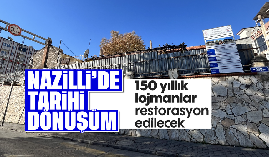 Nazilli'de tarihi dönüşüm: 150 yıllık lojmanlar restorasyon edilecek