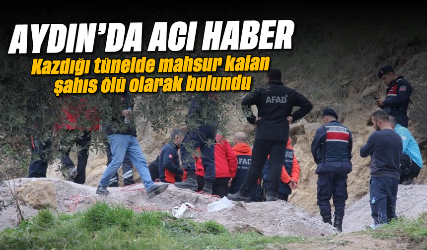 Aydın'da acı haber: Kazdığı tünelde mahsur kalan şahıs ölü olarak bulundu