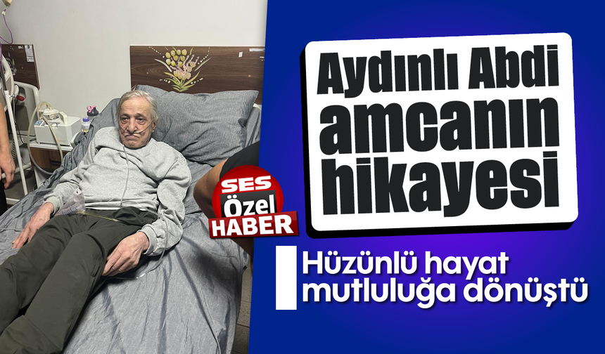 Aydınlı Abdi amcanın hikayesi: Hüzünlü hayat, mutluluğa dönüştü