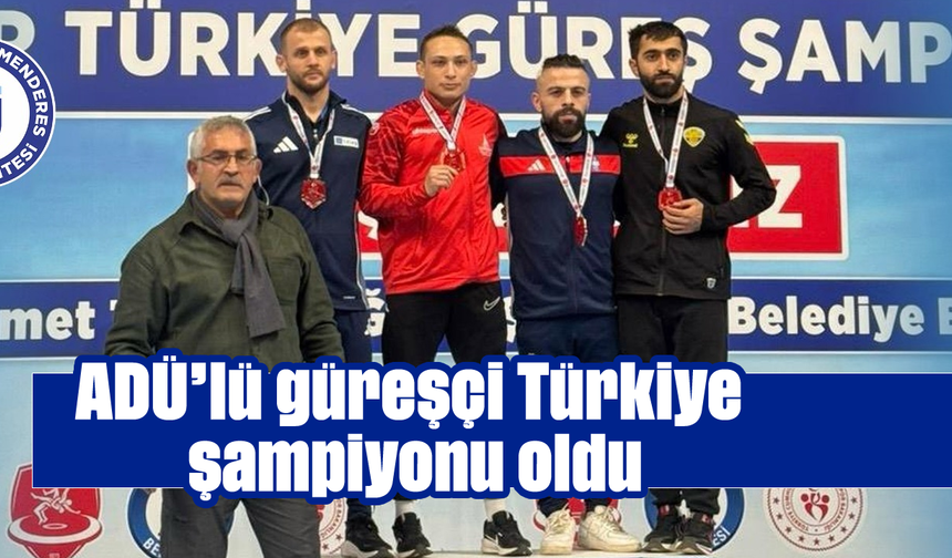 ADÜ’lü güreşçi Türkiye şampiyonu oldu