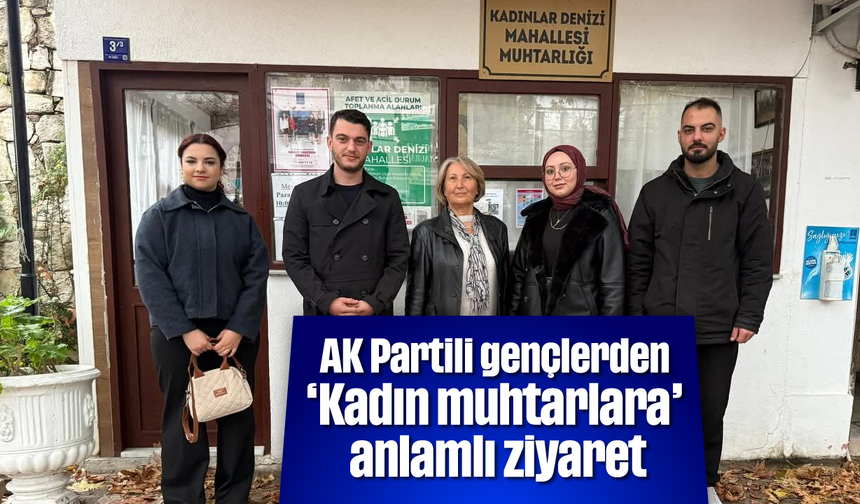 AK Partili gençlerden 'Kadın muhtarlara' anlamlı ziyaret