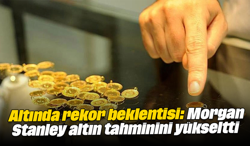 Altında rekor beklentisi: Morgan Stanley’den altın tahminini yükseltti