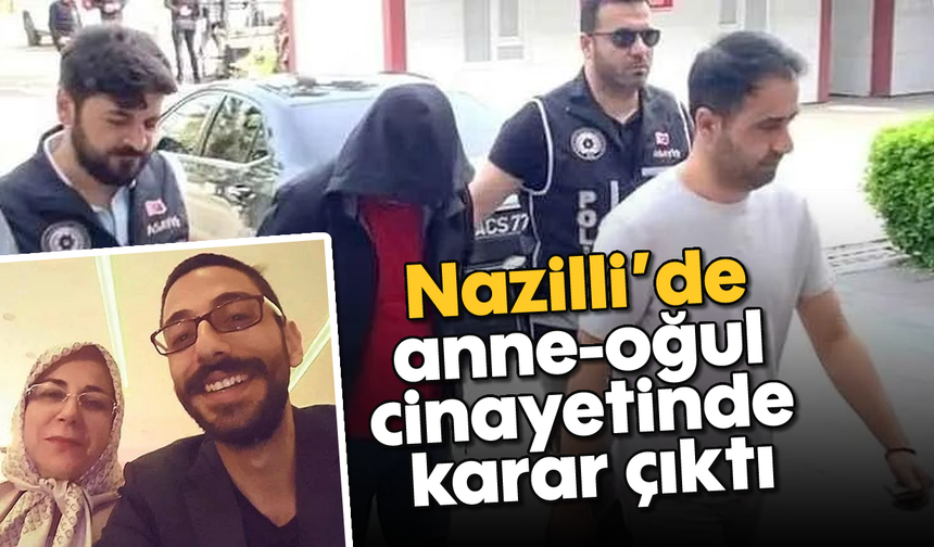 Nazilli’de anne-oğul cinayetinde karar çıktı: Acılı aile “Adalet yerini buldu”