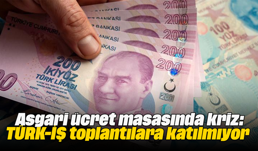 Asgari ücret masasında kriz: TÜRK-İŞ toplantılara katılmıyor