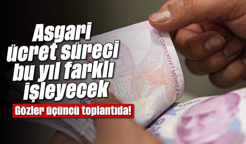 Asgari ücret süreci bu yıl farklı işleyecek: Gözler üçüncü toplantıda!