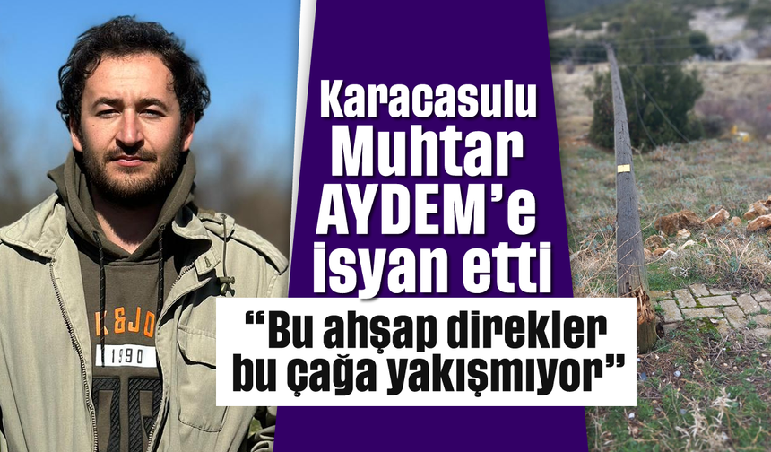 Karacasulu Muhtar AYDEM'e isyan etti: "Bu ahşap direkler bu çağa yakışmıyor"
