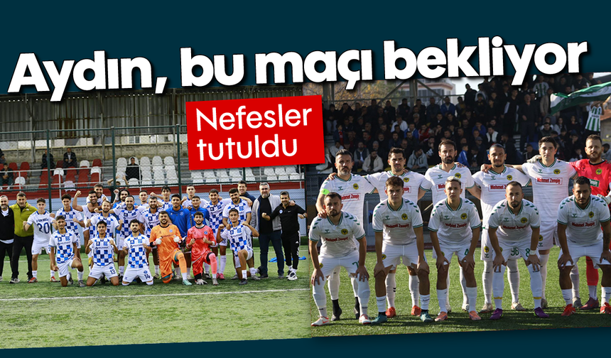 Aydın, bu maçı bekliyor: Nefesler tutuldu