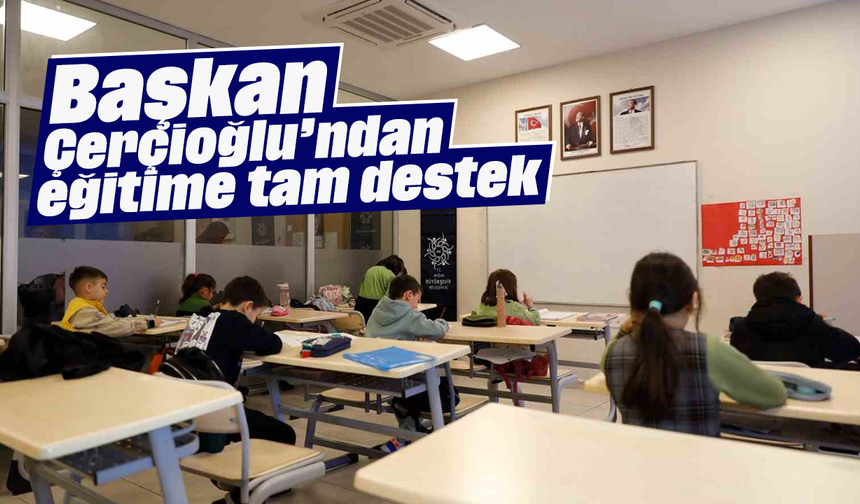 Başkan Çerçioğlu’ndan eğitime tam destek