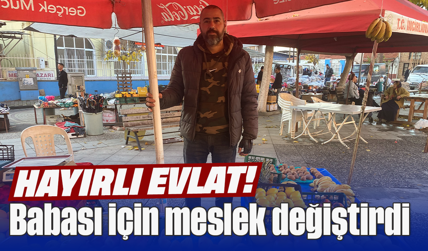 Hayırlı evlat! Babası için meslek değiştirdi
