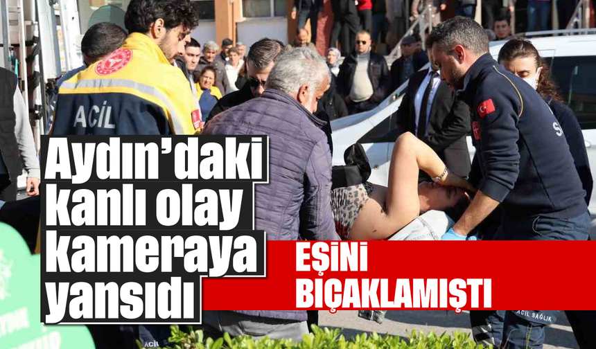 Aydın'daki kanlı olay kameraya yansıdı