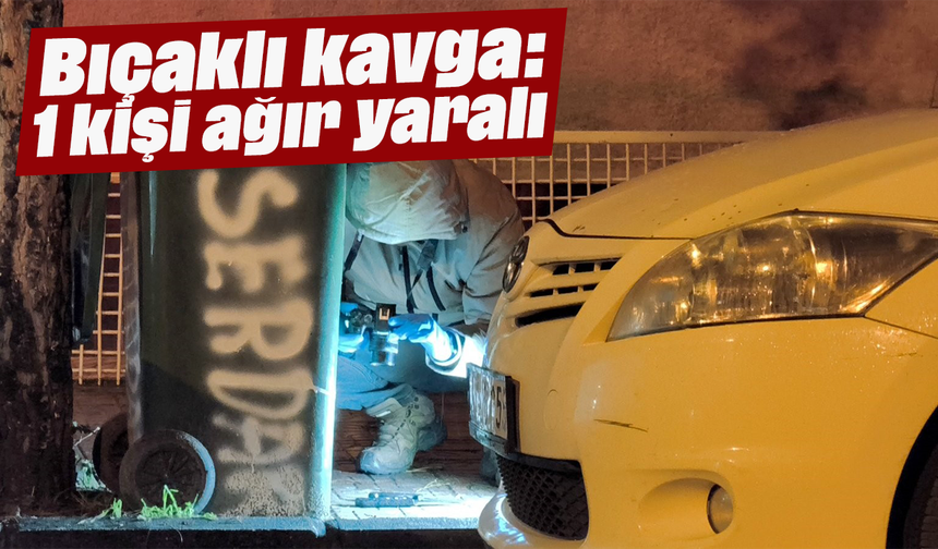 Bıçaklı kavga: 1 kişi ağır yaralı