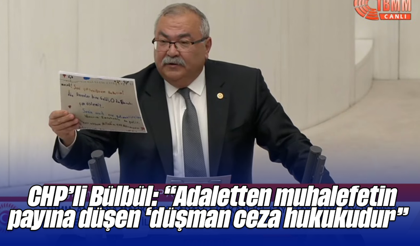 CHP’li Bülbül: “Adaletten muhalefetin payına düşen ‘düşman ceza hukukudur”
