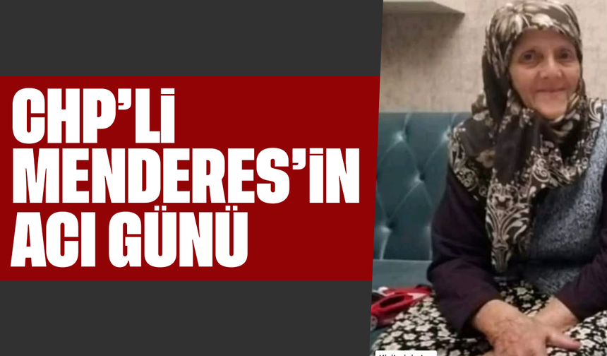 CHP’li Menderes’in acı günü
