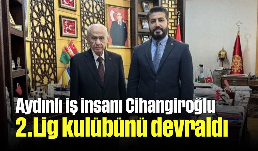 Aydınlı iş insanı Cihangiroğlu, 2.Lig kulübünü devraldı