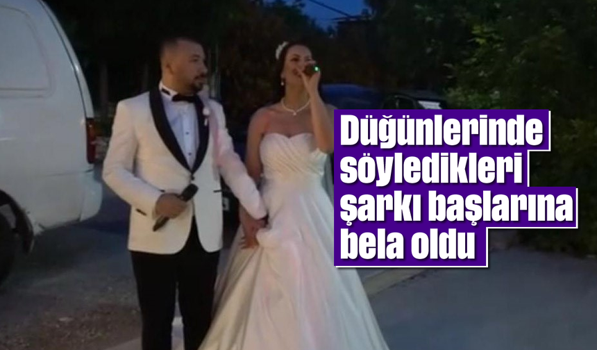 Düğünlerinde söyledikleri şarkı başlarına bela oldu