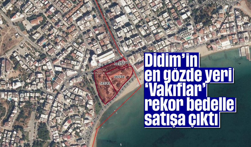 Didim’in en gözde yeri 'Vakıflar' rekor bedelle satışa çıktı