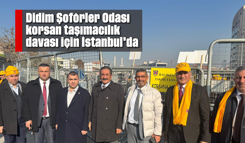 Didim Şoförler Odası, korsan taşımacılık davası için İstanbul’da