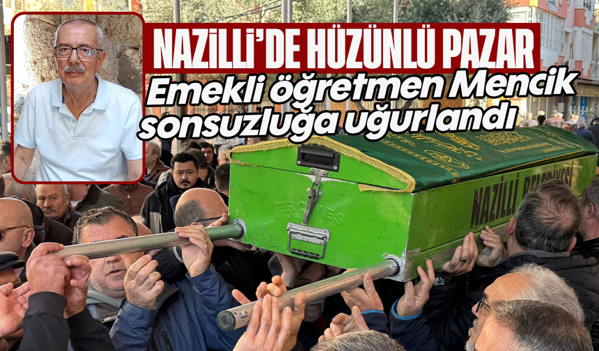 Nazilli’de hüzünlü Pazar: Emekli öğretmen Mencik sonsuzluğa uğurlandı