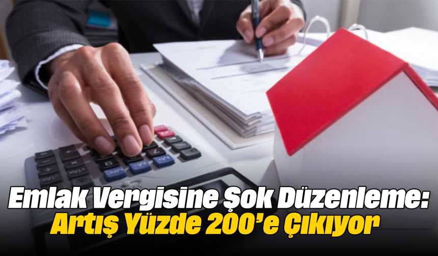 Emlak Vergisine Şok Düzenleme: Artış Yüzde 200’e Çıkıyor