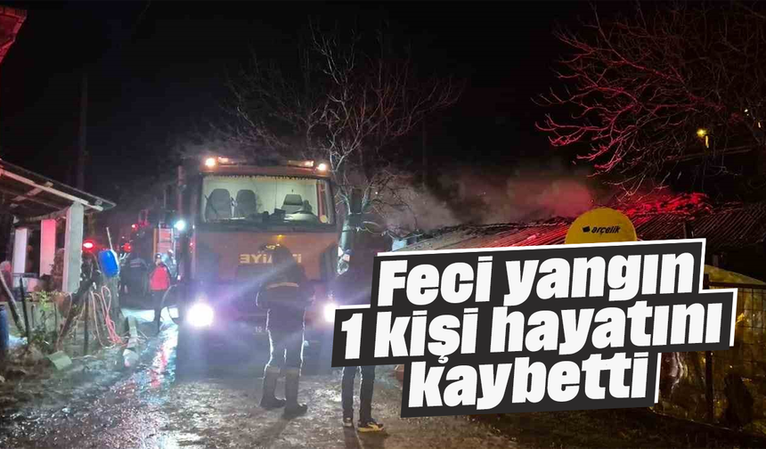 Feci yangın: 1 kişi hayatını kaybetti