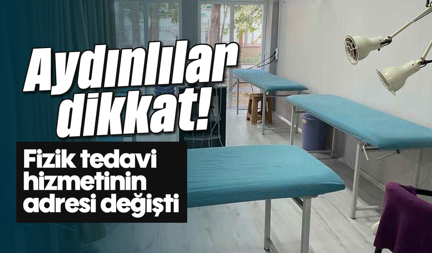 Aydınlılar dikkat! Fizik tedavi hizmetinin adresi değişti