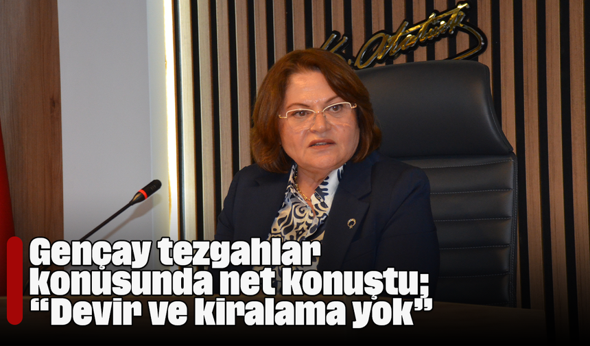 Gençay tezgahlar konusunda net konuştu; “Devir ve kiralama yok”