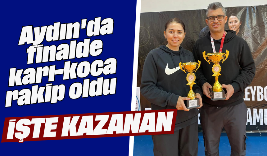 Aydın'da finalde karı-koca rakip oldu: İşte kazanan