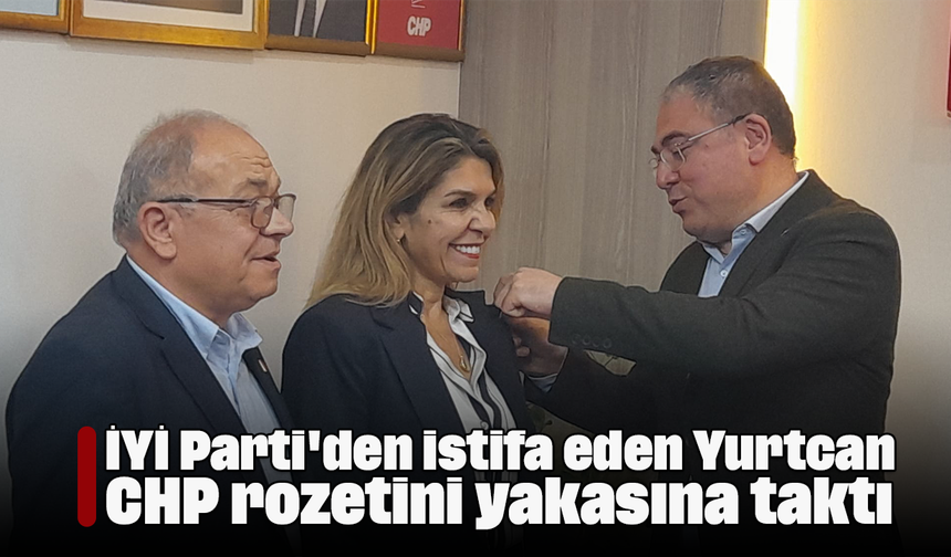 İYİ Parti'den istifa eden Yurtcan CHP rozetini yakasına taktı