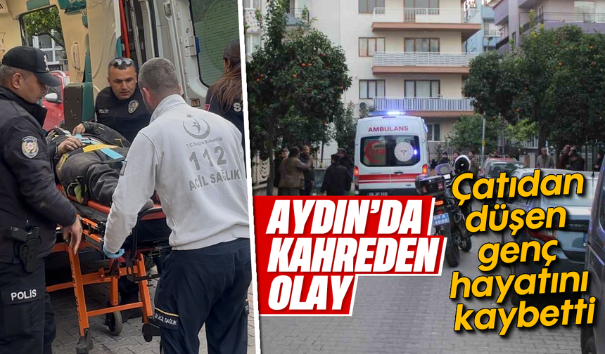 Aydın'da kahreden olay: Çatıdan düşen genç hayatını kaybetti